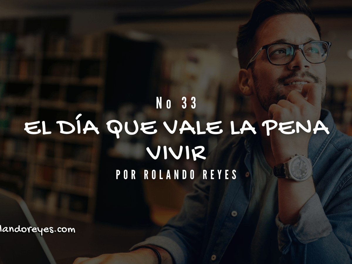 El día que vale la pena vivir