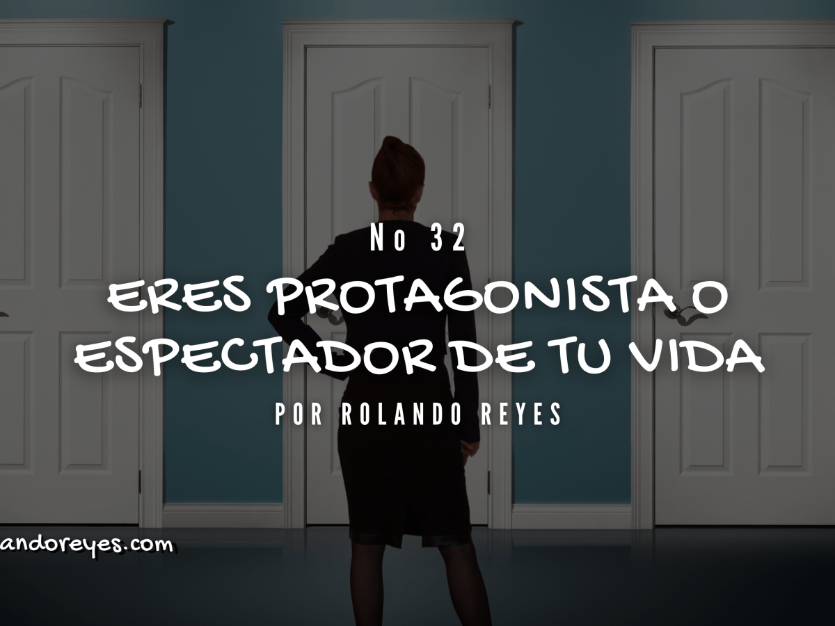 Eres protagonista o espectador de tu vida.