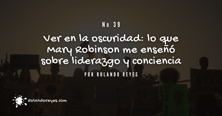 Ver en la oscuridad: lo que Mary Robinson me enseñó sobre liderazgo y conciencia